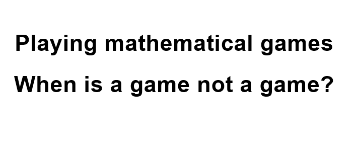 Playing mathematical games: When is a game not a game?